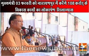  मुख्यमंत्री 03 फरवरी को नारायणपुर में करेंगे 108 करोड़ के विकास कार्यों का लोकार्पण-शिलान्यास