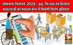  लोकसभा निर्वाचन-2024 : वृद्ध, निःशक्त एवं दिव्यांग मतदाताओं को मतदान केन्द्र में मिलेगी विशेष सुविधाएं