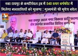  नवा रायपुर के कमर्शियल हब में 540 रूपए वर्गफीट में मिलेगा व्यवसायियों को भूखण्ड: मुख्यमंत्री श्री भूपेश बघेल
