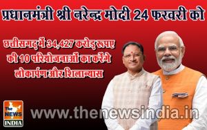  प्रधानमंत्री श्री नरेन्द्र मोदी 24 फरवरी को छत्तीसगढ़ में 34,427 करोड़ रूपए की 10 परियोजनाओं का करेंगे लोकार्पण और शिलान्यास