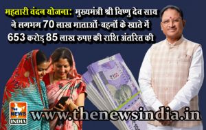  महतारी वंदन योजना: मुख्यमंत्री श्री विष्णु देव साय ने लगभग 70 लाख माताओं-बहनों के खाते में 653 करोड़ 85 लाख रुपए की राशि अंतरित की