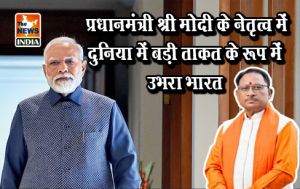  प्रधानमंत्री श्री मोदी के नेतृत्व में दुनिया में बड़ी ताकत के रूप में उभरा भारत